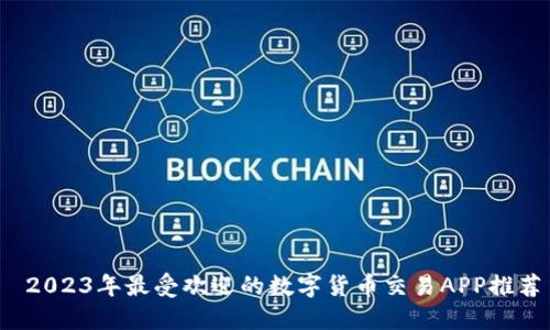  2023年最受欢迎的数字货币交易APP推荐