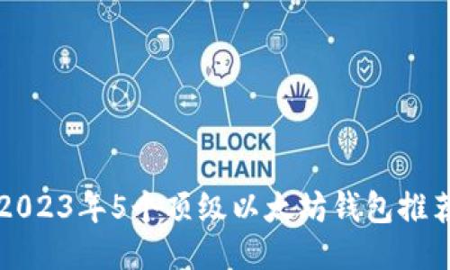2023年5个顶级以太坊钱包推荐