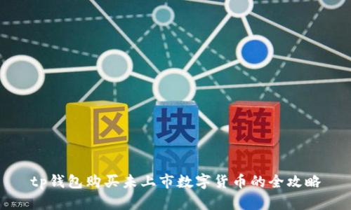 tp钱包购买未上市数字货币的全攻略