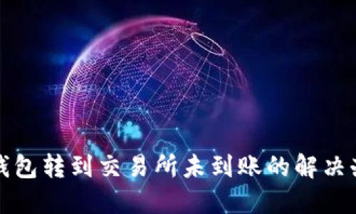 TP钱包转到交易所未到账的解决办法