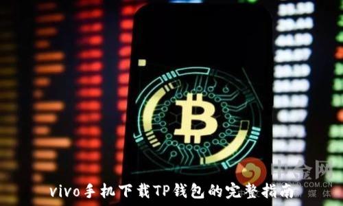   
vivo手机下载TP钱包的完整指南
