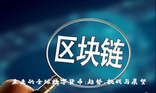 未来的全球数字货币：趋势、挑战与展望