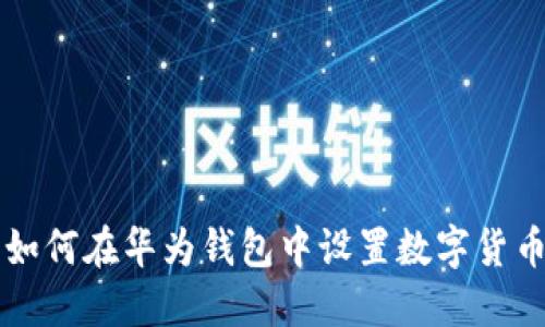 如何在华为钱包中设置数字货币
