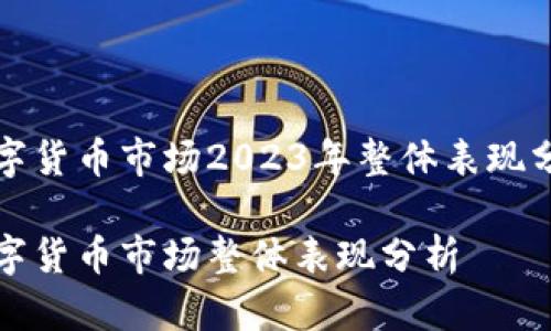 数字货币市场2023年整体表现分析

数字货币市场整体表现分析