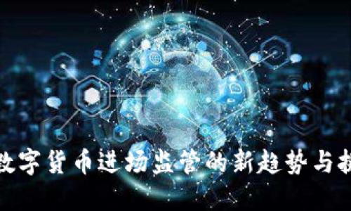 : 数字货币进场监管的新趋势与挑战