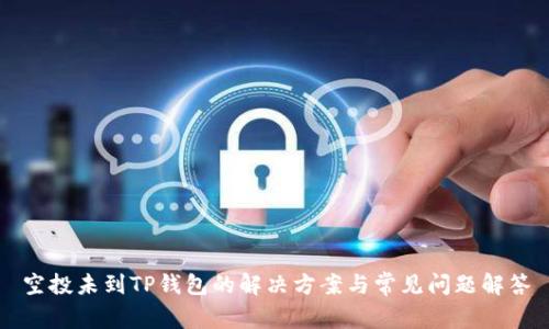 空投未到TP钱包的解决方案与常见问题解答