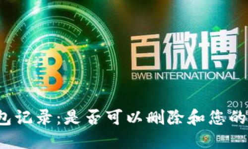 如何管理TP钱包记录：是否可以删除和您的加密资产信息？