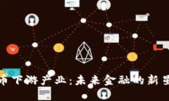 数字货币下游产业：未来金融的新星与挑战
