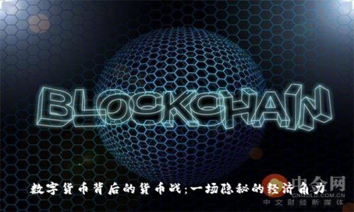数字货币背后的货币战：一场隐秘的经济角力