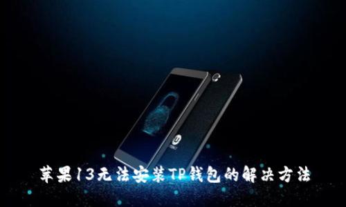 苹果13无法安装TP钱包的解决方法