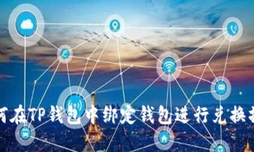 如何在TP钱包中绑定钱包进行兑换操作