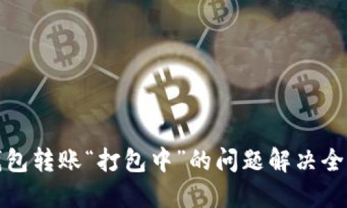 TP钱包转账“打包中”的问题解决全攻略
